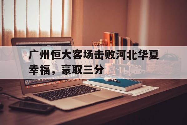 广州恒大客场击败河北华夏幸福，豪取三分