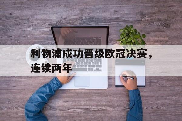 利物浦成功晋级欧冠决赛，连续两年