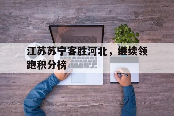 江苏苏宁客胜河北，继续领跑积分榜